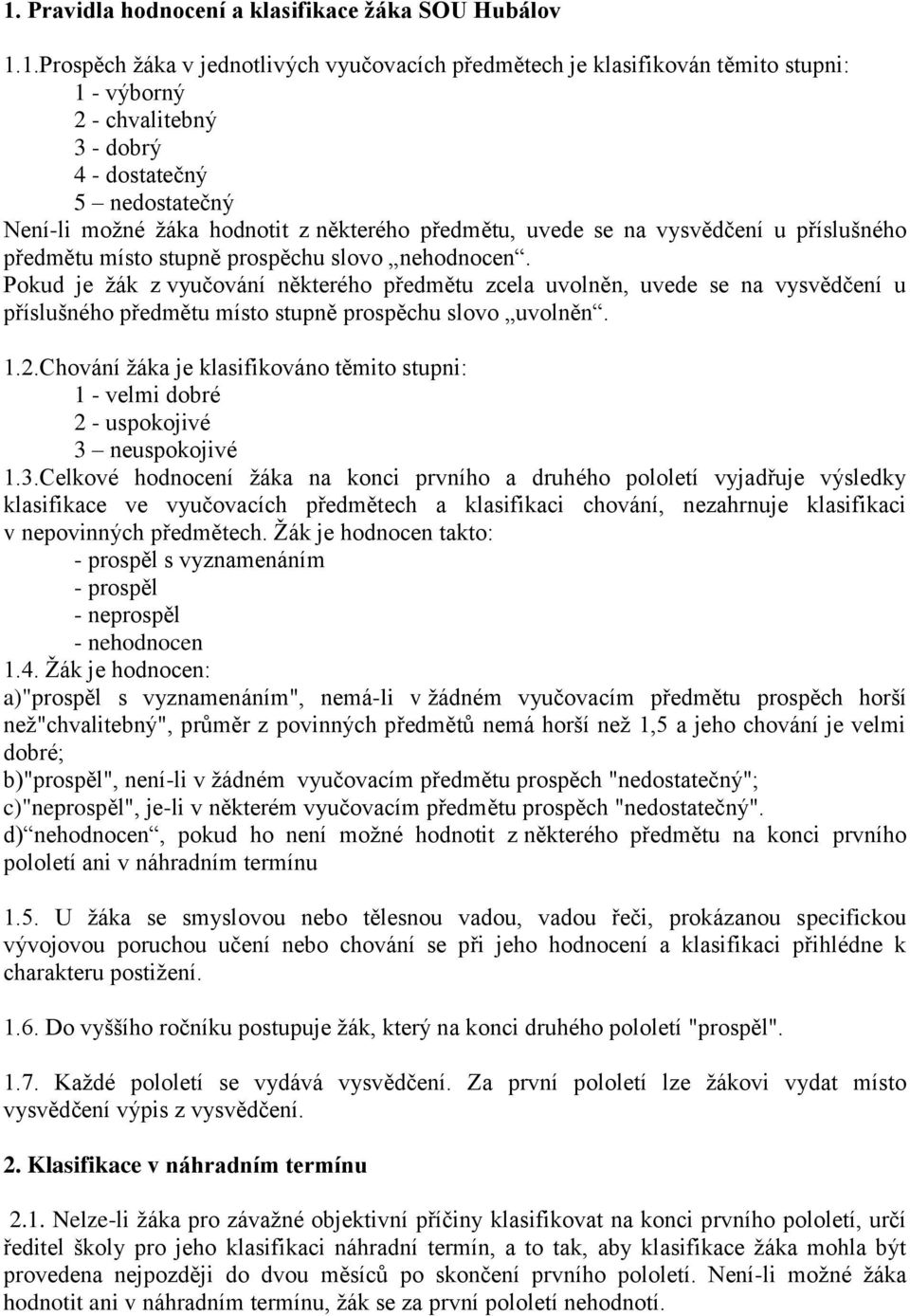 Pokud je žák z vyučování některého předmětu zcela uvolněn, uvede se na vysvědčení u příslušného předmětu místo stupně prospěchu slovo uvolněn. 1.2.