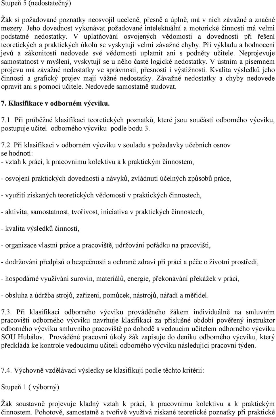 V uplatňování osvojených vědomostí a dovedností při řešení teoretických a praktických úkolů se vyskytují velmi závažné chyby.