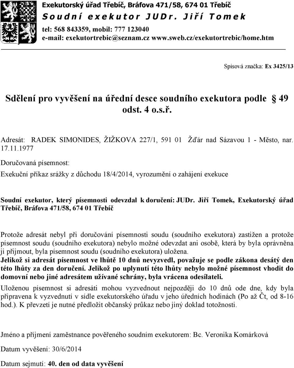 1977 Exekuční příkaz srážky z důchodu 18/4/2014, vyrozumění o zahájení exekuce Protože adresát nebyl při doručování písemnosti soudu (soudního exekutora) zastižen a protože písemnost soudu (soudního