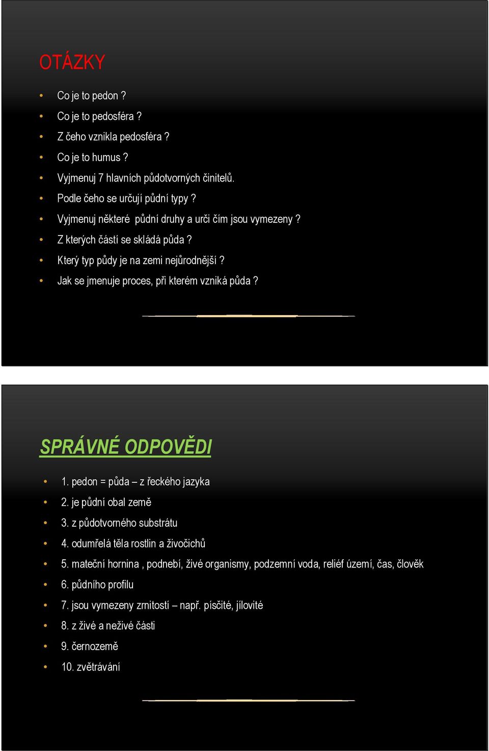 Jak se jmenuje proces, při kterém vzniká půda? SPRÁVNÉODPOVĚDI 1. pedon = půda z řeckého jazyka 2. je půdní obal země 3. z půdotvorného substrátu 4.