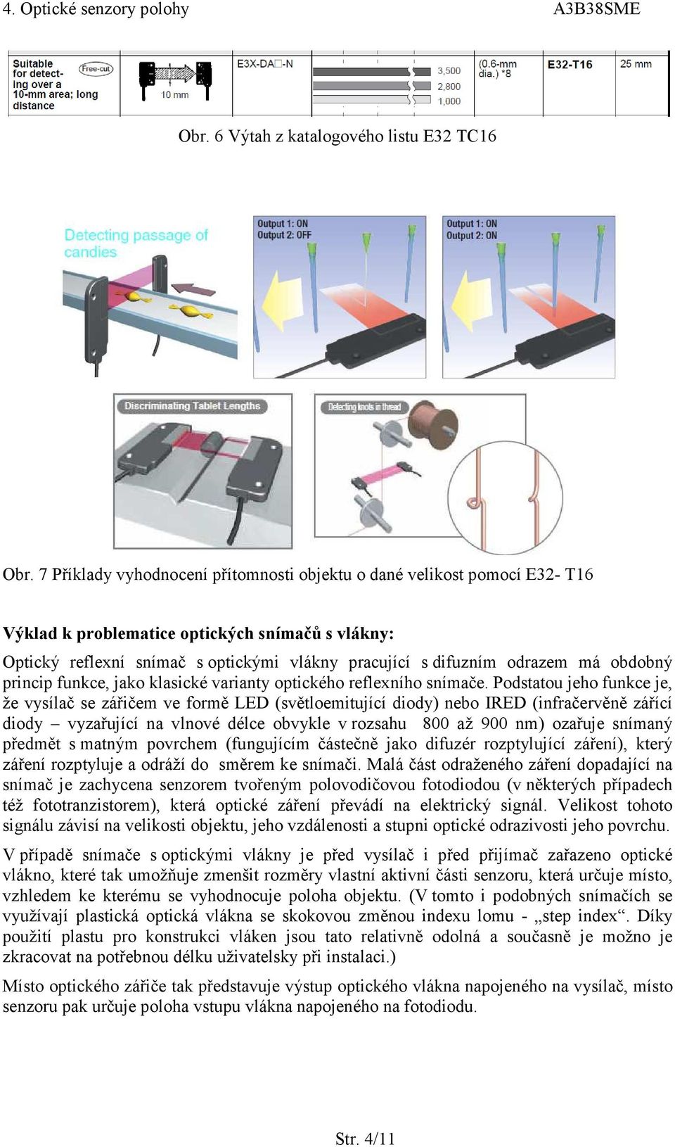 obdobný princip funkce, jako klasické varianty optického reflexního snímače.