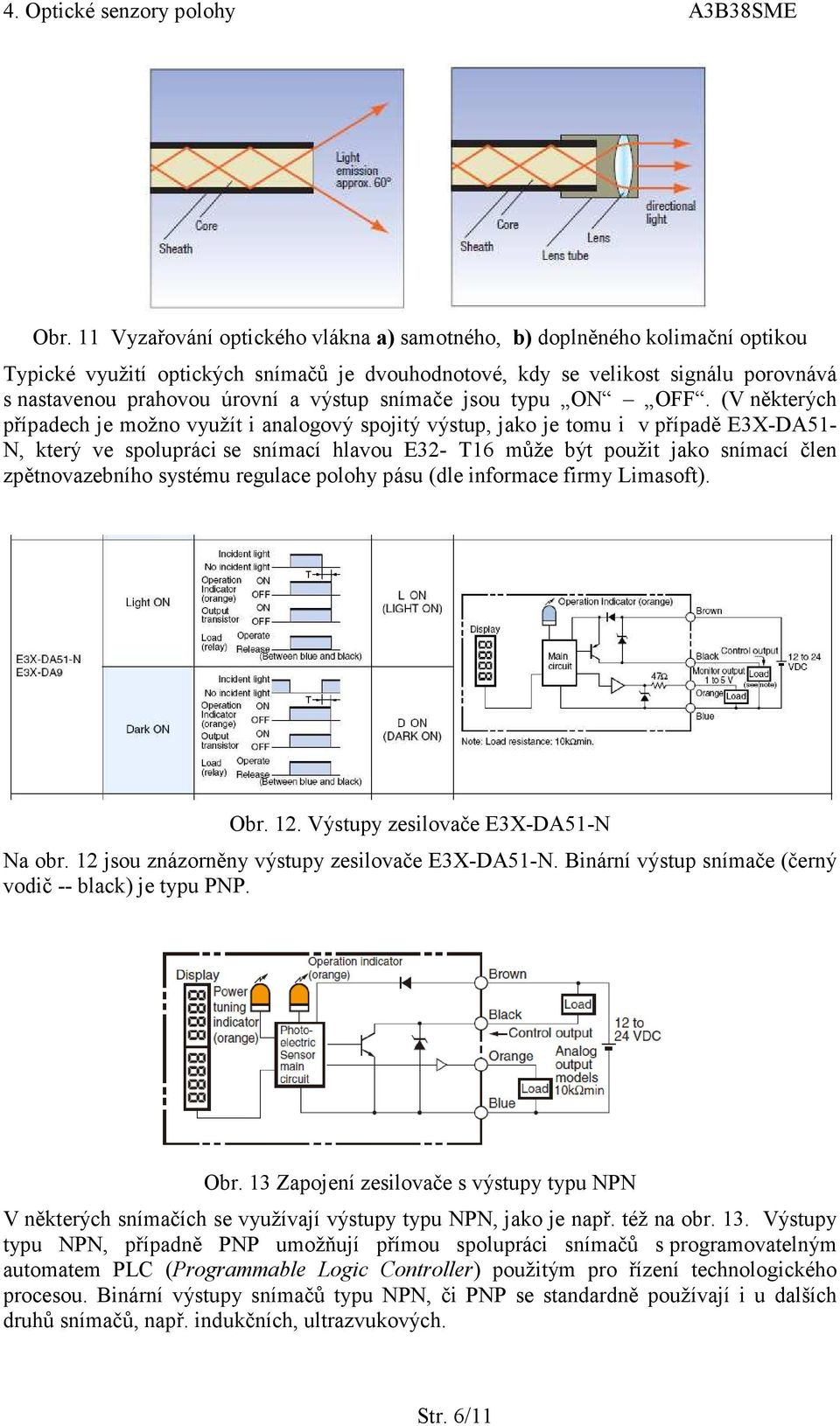 (V některých případech je možno využít i analogový spojitý výstup, jako je tomu i v případě E3X-DA51- N, který ve spolupráci se snímací hlavou E32- T16 může být použit jako snímací člen