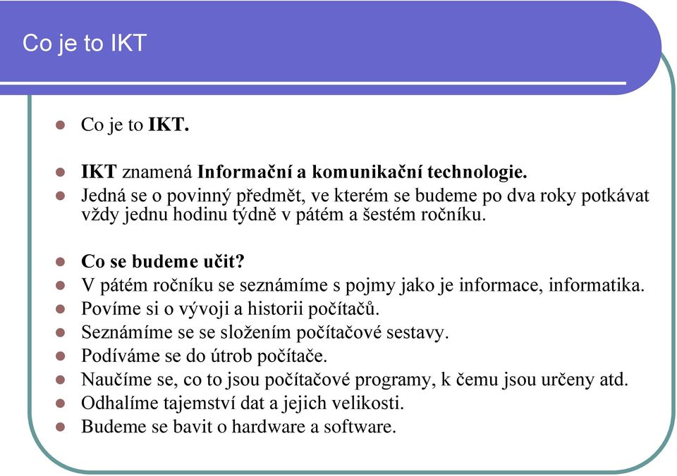 V pátém ročníku se seznámíme s pojmy jako je informace, informatika. Povíme si o vývoji a historii počítačů.