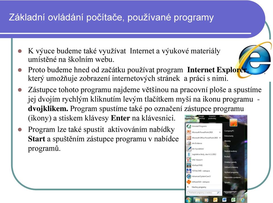 Zástupce tohoto programu najdeme většinou na pracovní ploše a spustíme jej dvojím rychlým kliknutím levým tlačítkem myši na ikonu programu - dvojklikem.