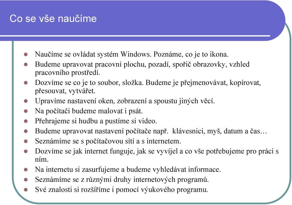 Přehrajeme si hudbu a pustíme si video. Budeme upravovat nastavení počítače např. klávesnici, myš, datum a čas Seznámíme se s počítačovou sítí a s internetem.