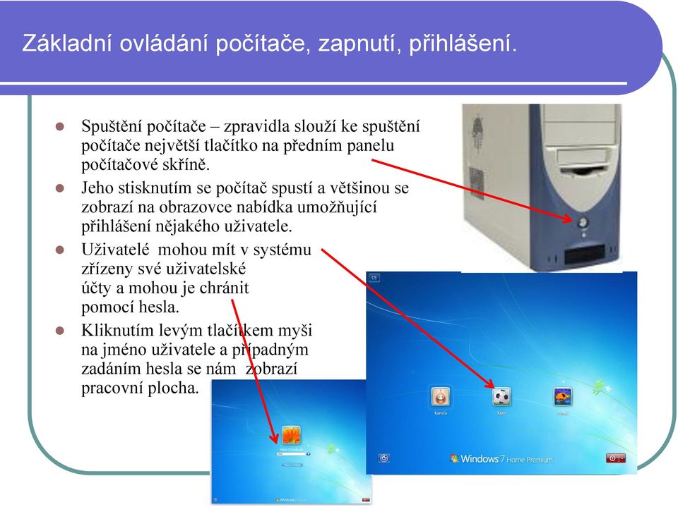 Jeho stisknutím se počítač spustí a většinou se zobrazí na obrazovce nabídka umožňující přihlášení nějakého uživatele.