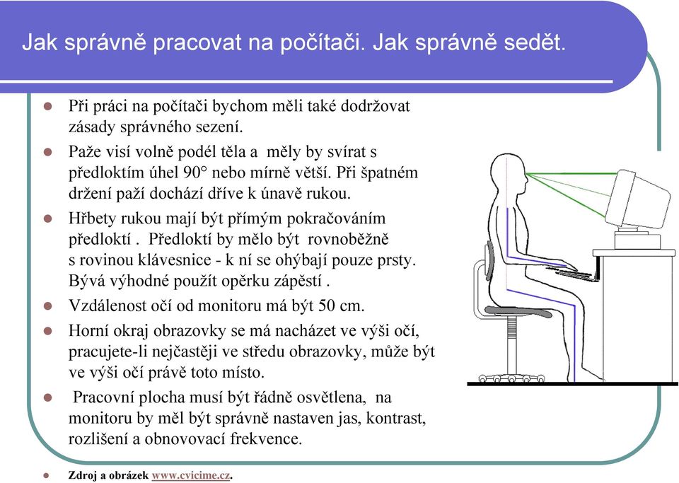 Předloktí by mělo být rovnoběžně s rovinou klávesnice - k ní se ohýbají pouze prsty. Bývá výhodné použít opěrku zápěstí. Vzdálenost očí od monitoru má být 50 cm.