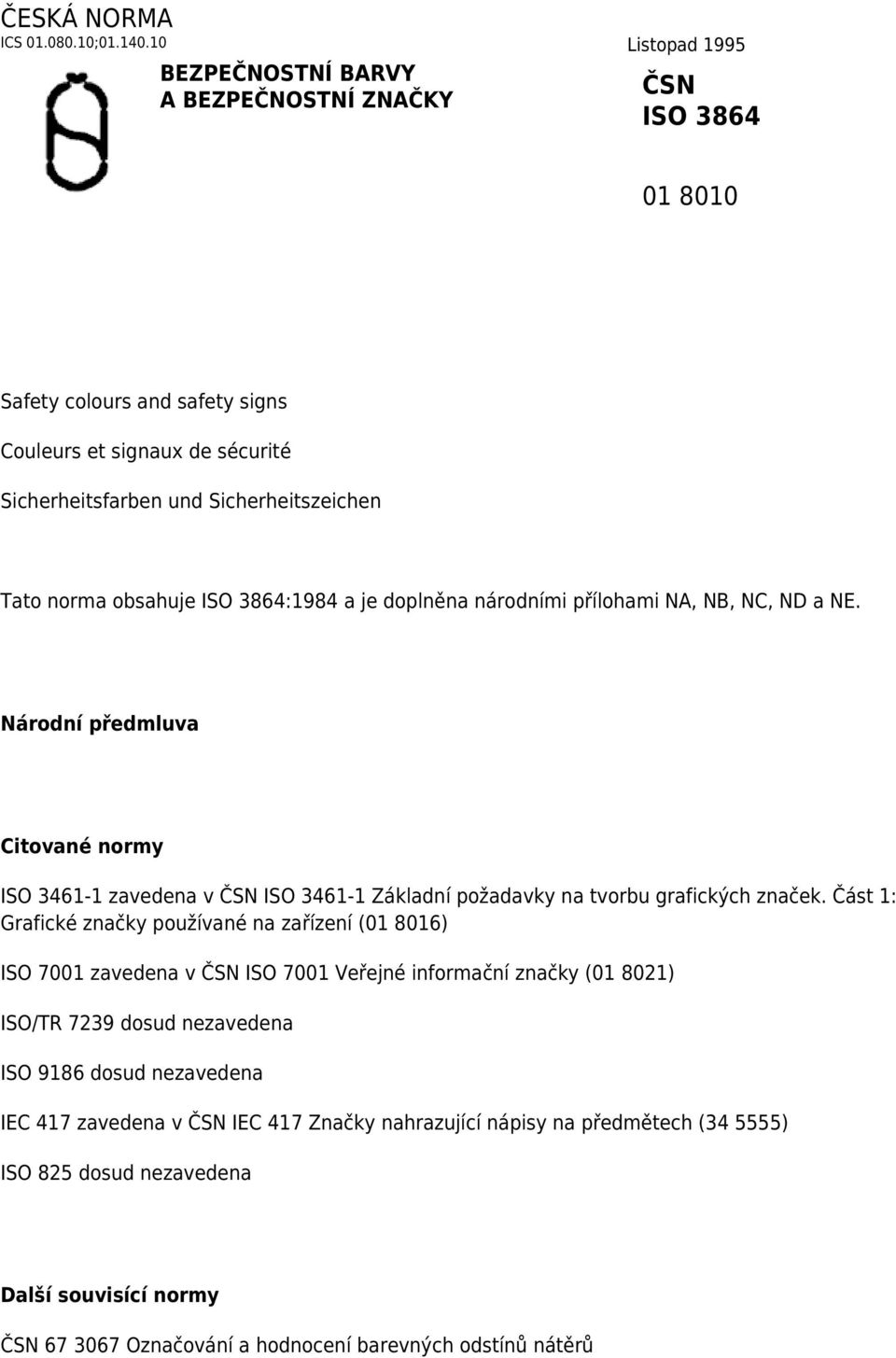 obsahuje ISO 3864:1984 a je doplněna národními přílohami NA, NB, NC, ND a NE. Národní předmluva Citované normy ISO 3461-1 zavedena v ČSN ISO 3461-1 Základní požadavky na tvorbu grafických značek.