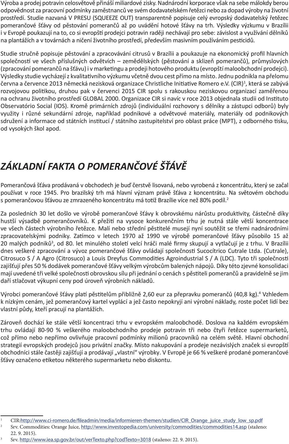 Studie nazvaná V PRESU (SQUEEZE OUT) transparentně popisuje celý evropský dodavatelský řetězec pomerančové šťávy od pěstování pomerančů až po uvádění hotové šťávy na trh.