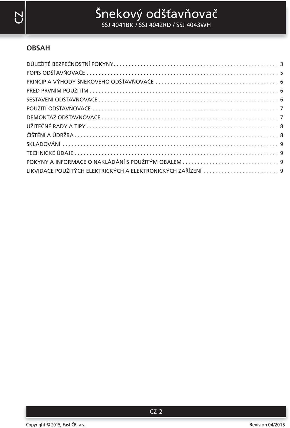 .. 6 POUŽITÍ ODŠŤAVŇOVAČE... 7 DEMONTÁŽ ODŠŤAVŇOVAČE... 7 UŽITEČNÉ RADY A TIPY... 8 ČIŠTĚNÍ A ÚDRŽBA.