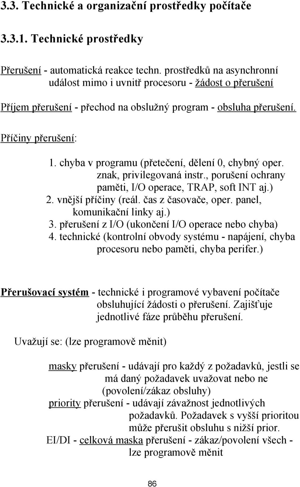 chyba v programu (přetečení, dělení 0, chybný oper. znak, privilegovaná instr., porušení ochrany paměti, I/O operace, TRAP, soft INT aj.) 2. vnější příčiny (reál. čas z časovače, oper.