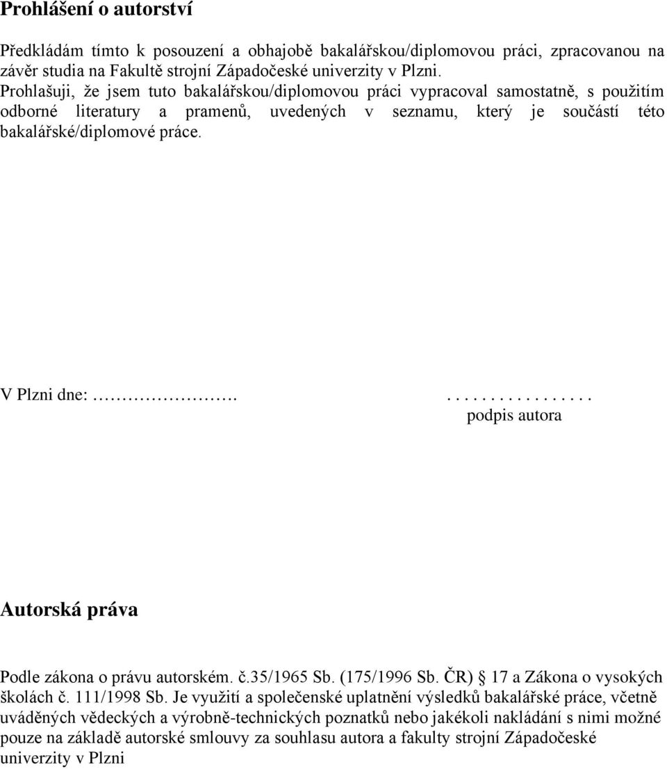 V Plzni dne:.................. podpis autora Autorská práva Podle zákona o právu autorském. č.35/1965 Sb. (175/1996 Sb. ČR) 17 a Zákona o vysokých školách č. 111/1998 Sb.