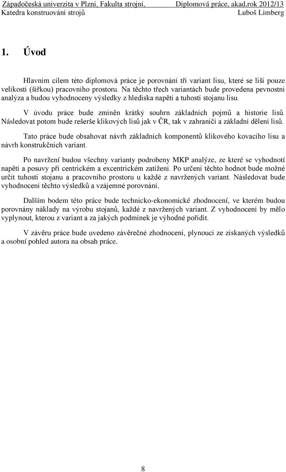 V úvodu práce bude zmíněn krátký souhrn základních pojmů a historie lisů. Následovat potom bude rešerše klikových lisů jak v ČR, tak v zahraničí a základní dělení lisů.