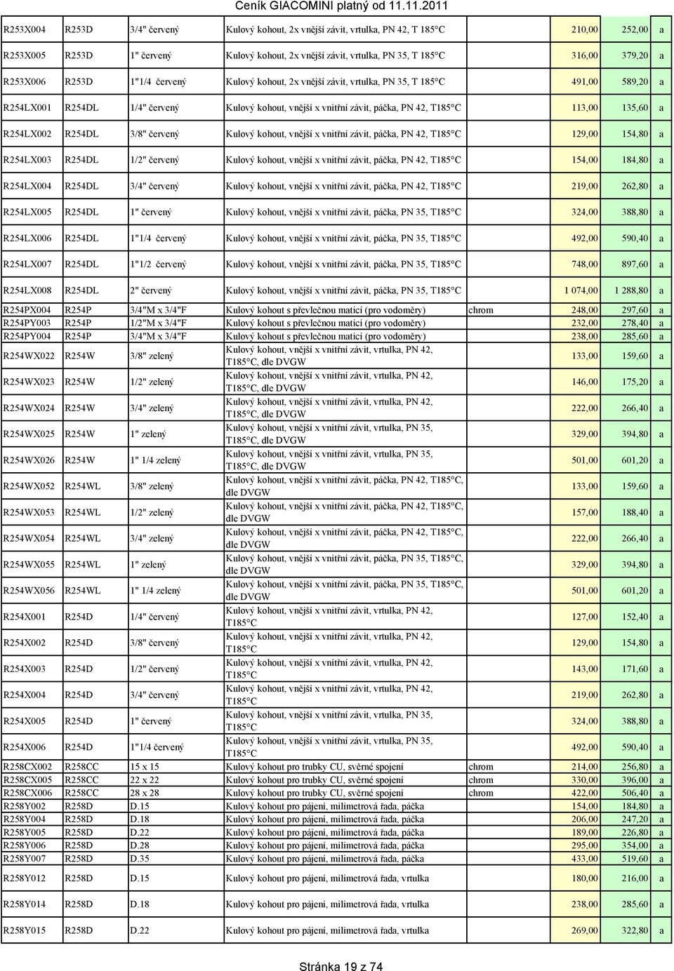 135,60 a R254LX002 R254DL 3/8" červený Kulový kohout, vnější x vnitřní závit, páčka, PN 42, T185 C 129,00 154,80 a R254LX003 R254DL 1/2" červený Kulový kohout, vnější x vnitřní závit, páčka, PN 42,