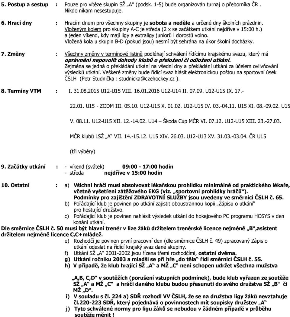 ) a jeden víkend, kdy mají ligy a extraligy juniorů i dorostů volno. Vložená kola u skupin B-D (pokud jsou) nesmí být sehrána na úkor školní docházky. 7.