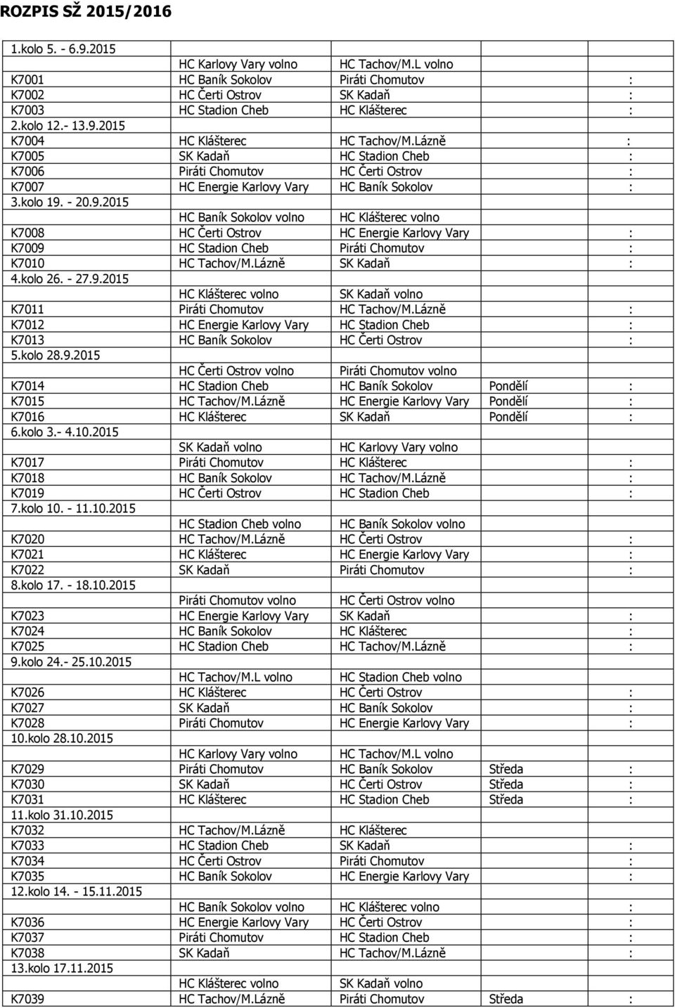 Lázně SK Kadaň 4.kolo 26. - 27.9.2015 HC Klášterec volno SK Kadaň volno K7011 Piráti Chomutov HC Tachov/M.Lázně K7012 HC Energie Karlovy Vary HC Stadion Cheb K7013 HC Baník Sokolov HC Čerti Ostrov 5.