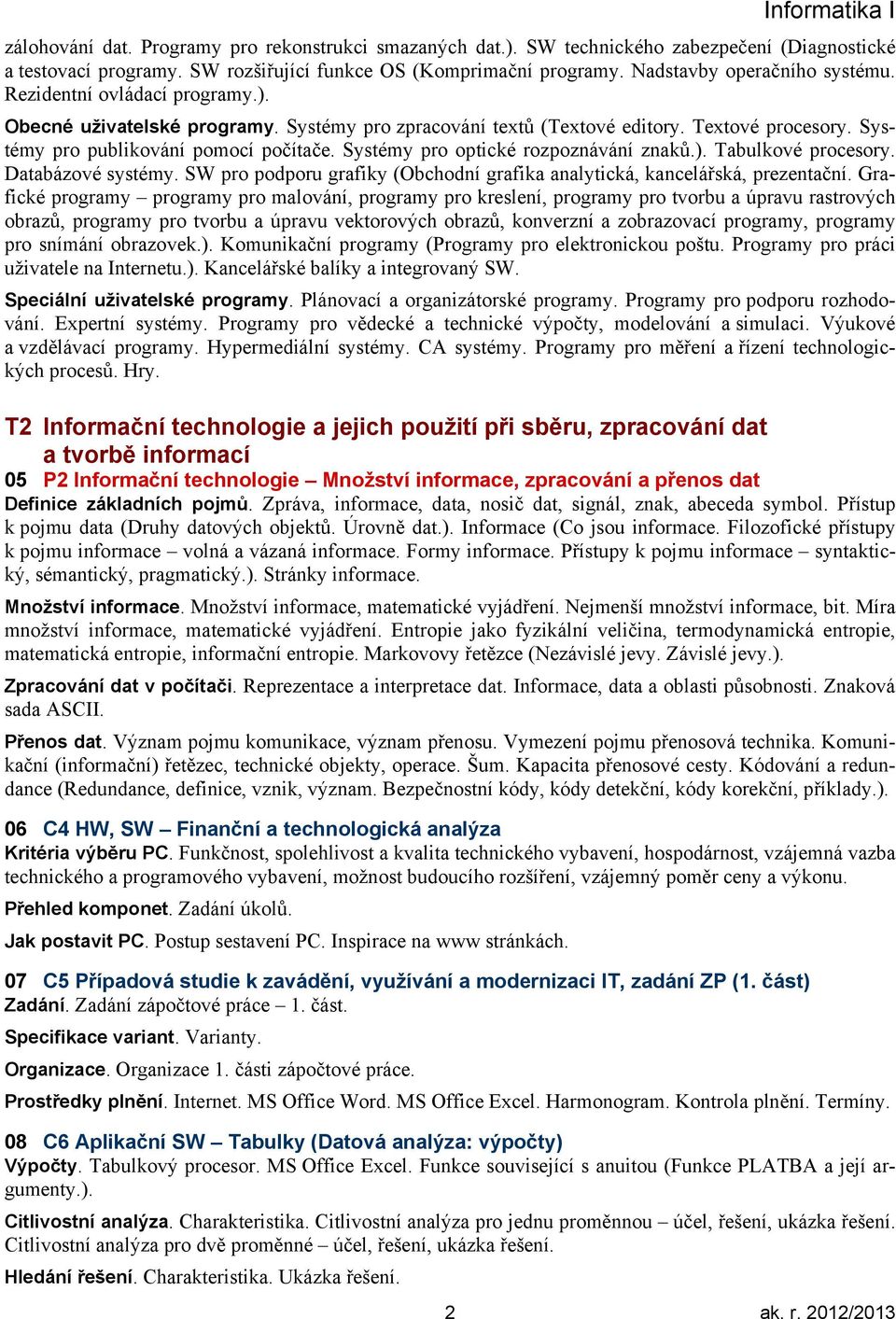 Systémy pro optické rozpoznávání znaků.). Tabulkové procesory. Databázové systémy. SW pro podporu grafiky (Obchodní grafika analytická, kancelářská, prezentační.