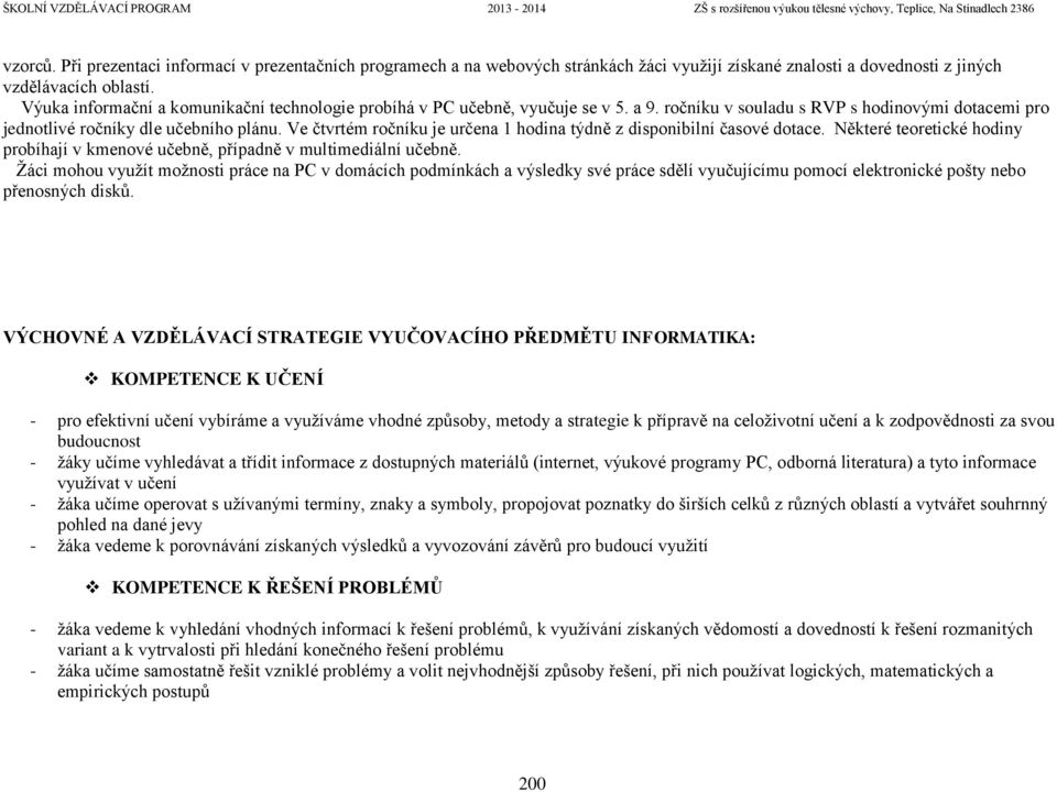 Ve čtvrtém ročníku je určena 1 hodina týdně z disponibilní časové dotace. Některé teoretické hodiny probíhají v kmenové učebně, případně v multimediální učebně.