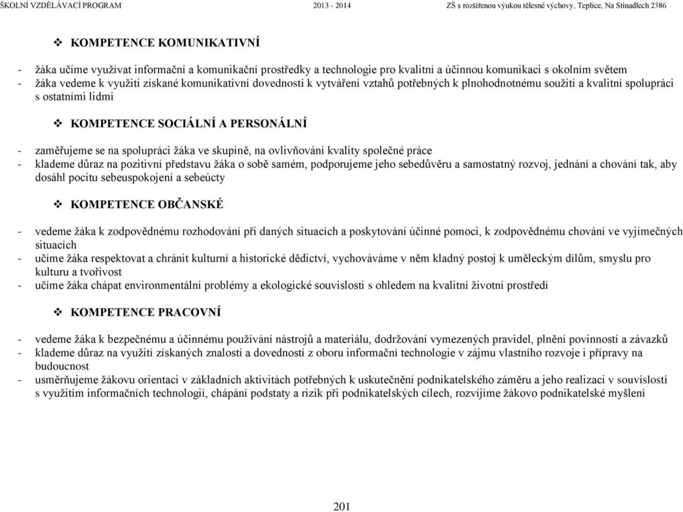 ovlivňování kvality společné práce - klademe důraz na pozitivní představu žáka o sobě samém, podporujeme jeho sebedůvěru a samostatný rozvoj, jednání a chování tak, aby dosáhl pocitu sebeuspokojení a