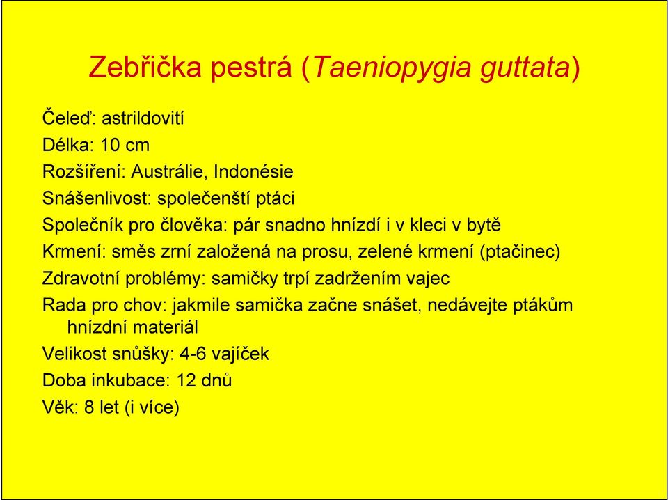 založená na prosu, zelené krmení (ptačinec) Zdravotní problémy: samičky trpí zadržením vajec Rada pro chov: