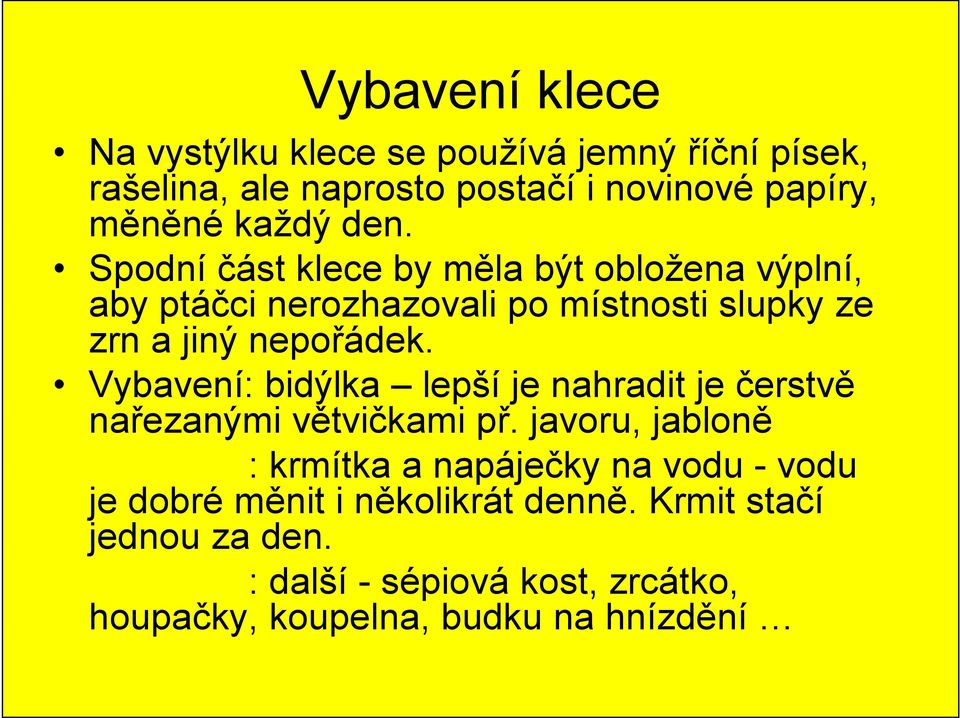 Vybavení: bidýlka lepší je nahradit je čerstvě nařezanými větvičkami př.