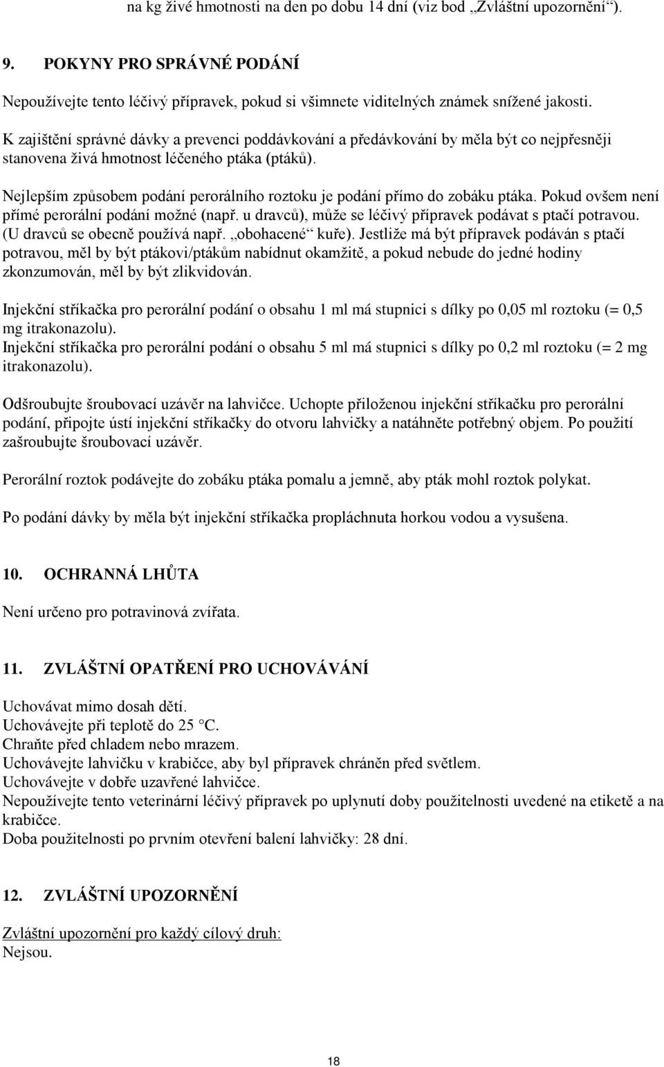 Nejlepším způsobem podání perorálního roztoku je podání přímo do zobáku ptáka. Pokud ovšem není přímé perorální podání možné (např. u dravců), může se léčivý přípravek podávat s ptačí potravou.