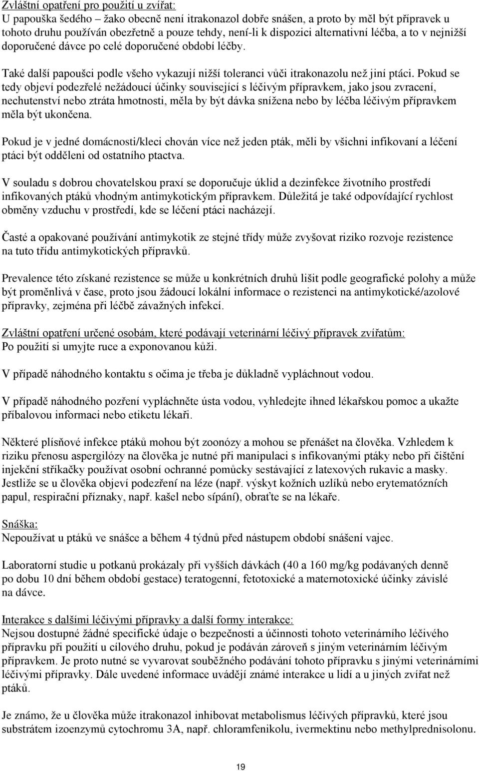 Pokud se tedy objeví podezřelé nežádoucí účinky související s léčivým přípravkem, jako jsou zvracení, nechutenství nebo ztráta hmotnosti, měla by být dávka snížena nebo by léčba léčivým přípravkem