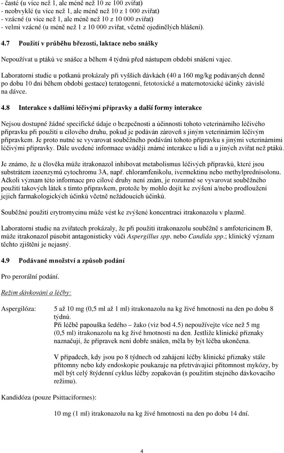 Laboratorní studie u potkanů prokázaly při vyšších dávkách (40 a 160 mg/kg podávaných denně po dobu 10 dní během období gestace) teratogenní, fetotoxické a maternotoxické účinky závislé na dávce. 4.