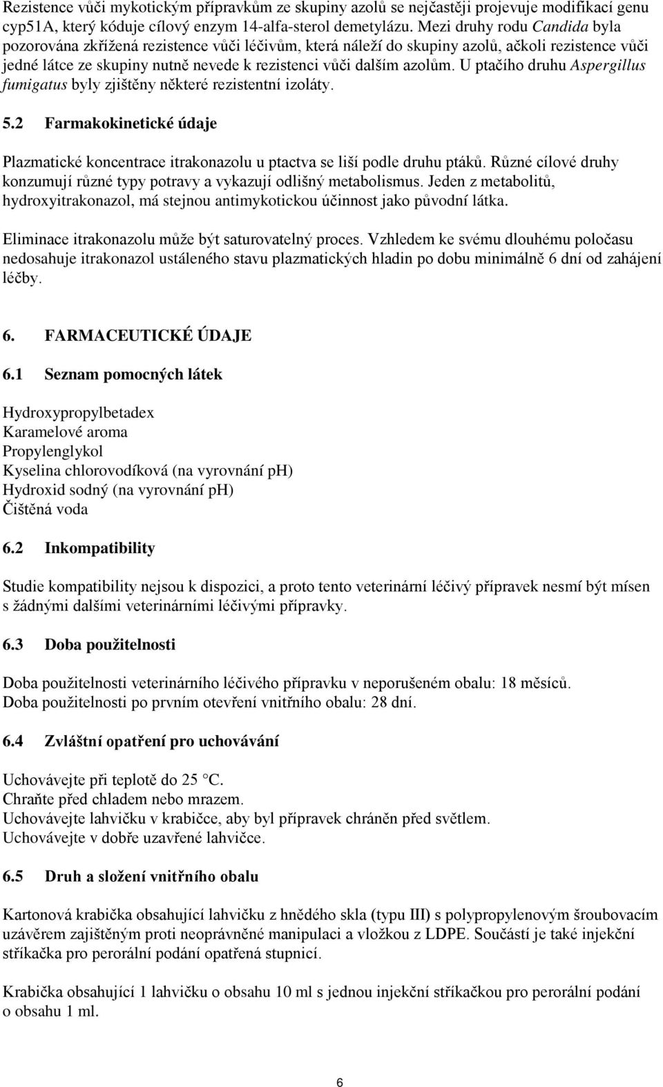 U ptačího druhu Aspergillus fumigatus byly zjištěny některé rezistentní izoláty. 5.2 Farmakokinetické údaje Plazmatické koncentrace itrakonazolu u ptactva se liší podle druhu ptáků.