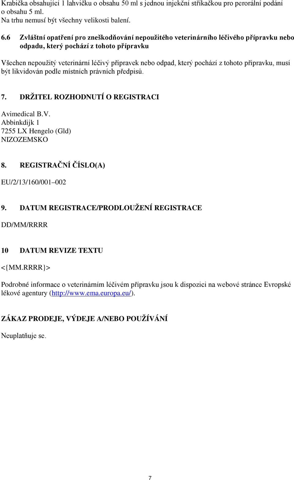 pochází z tohoto přípravku, musí být likvidován podle místních právních předpisů. 7. DRŽITEL ROZHODNUTÍ O REGISTRACI Avimedical B.V. Abbinkdijk 1 7255 LX Hengelo (Gld) NIZOZEMSKO 8.