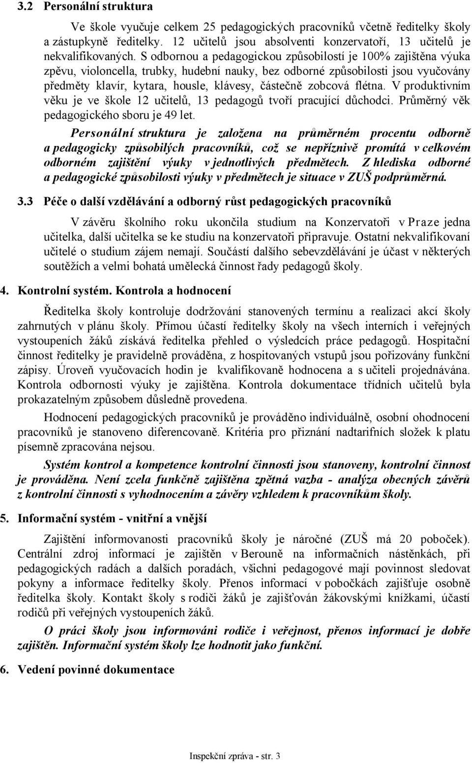 zobcová flétna. V produktivním věku je ve škole 12 učitelů, 13 pedagogů tvoří pracující důchodci. Průměrný věk pedagogického sboru je 49 let.