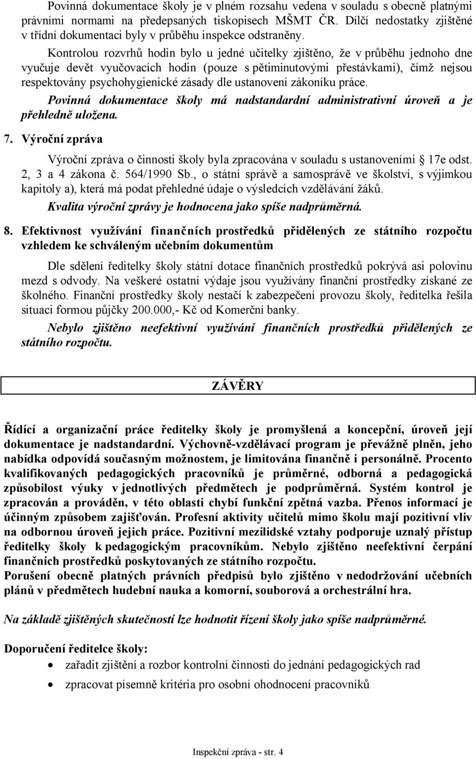 Kontrolou rozvrhů hodin bylo u jedné učitelky zjištěno, že v průběhu jednoho dne vyučuje devět vyučovacích hodin (pouze s pětiminutovými přestávkami), čímž nejsou respektovány psychohygienické zásady