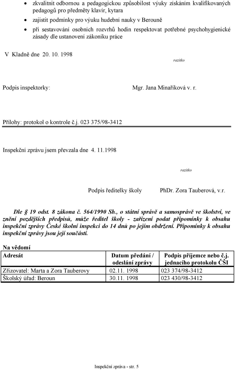 023 375/98-3412 Inspekční zprávu jsem převzala dne 4. 11.1998 razítko Podpis ředitelky školy PhDr. Zora Tauberová, v.r. Dle 19 odst. 8 zákona č. 564/1990 Sb.