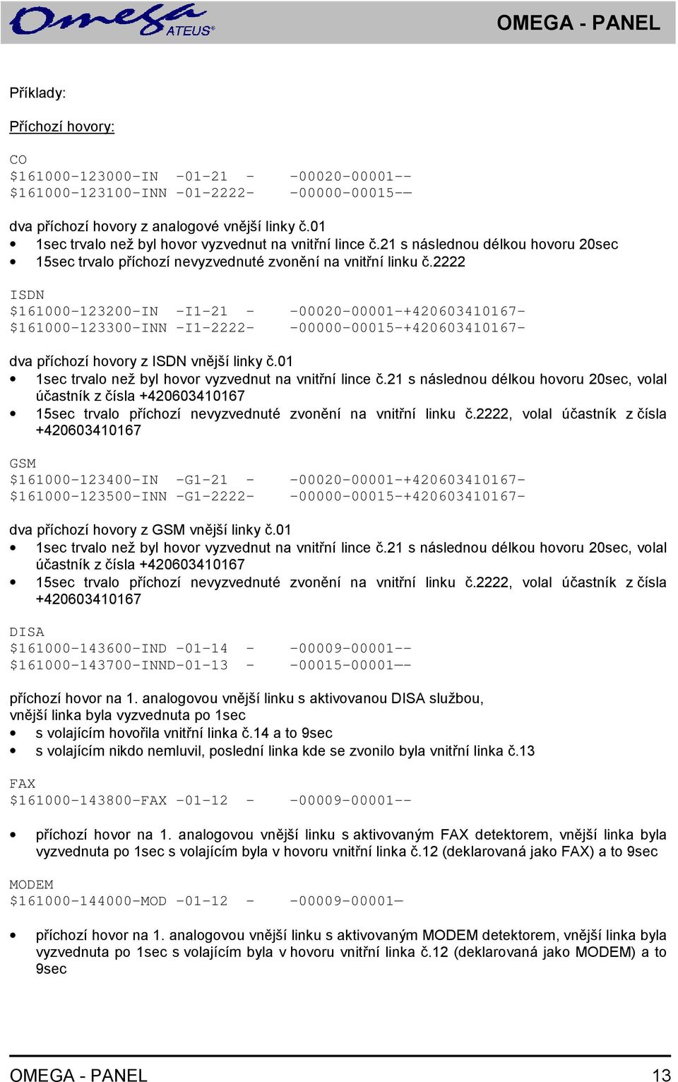 2222 ISDN $161000-123200-IN -I1-21 - -00020-00001-+420603410167- $161000-123300-INN -I1-2222- -00000-00015-+420603410167- dva příchozí hovory z ISDN vnější linky č.