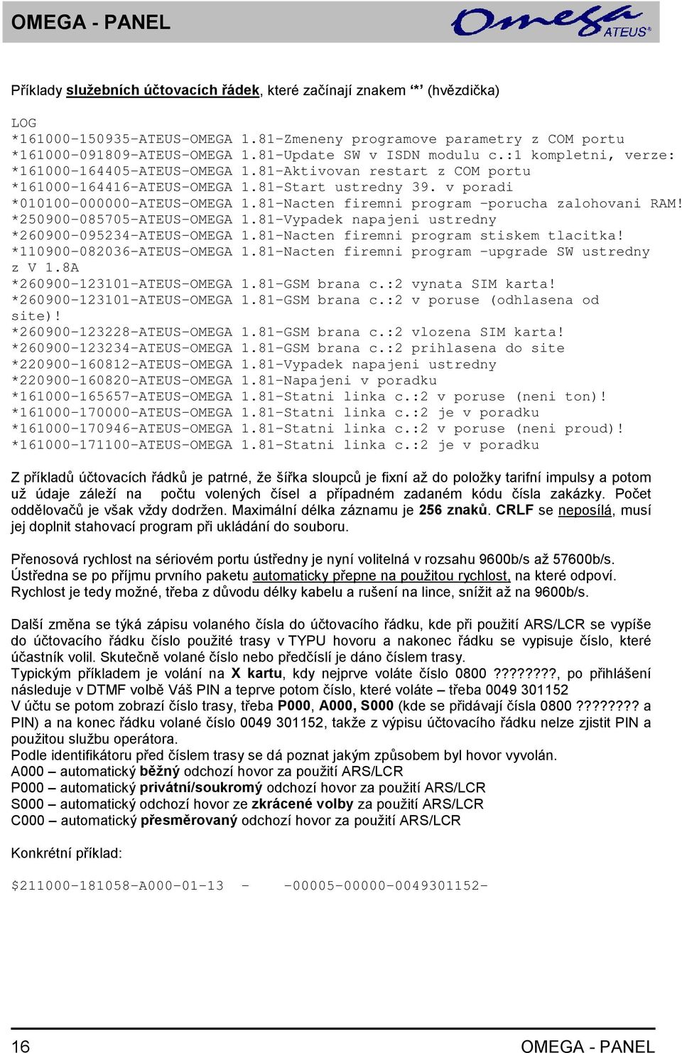 v poradi *010100-000000-ATEUS-OMEGA 1.81-Nacten firemni program -porucha zalohovani RAM! *250900-085705-ATEUS-OMEGA 1.81-Vypadek napajeni ustredny *260900-095234-ATEUS-OMEGA 1.