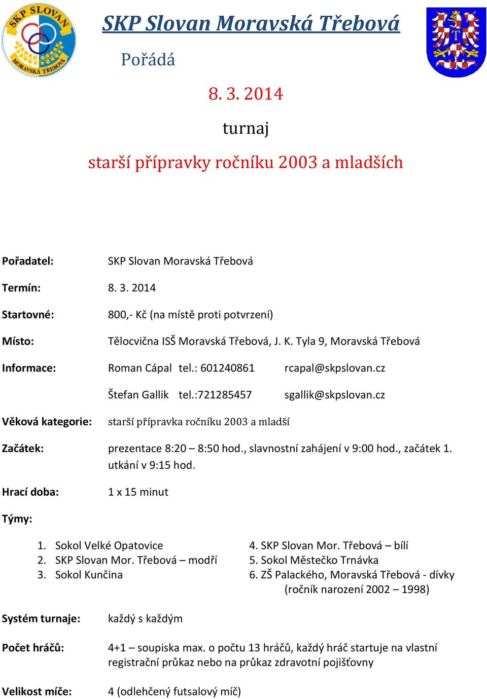 cz Věková kategorie: starší přípravka ročníku 2003 a mladší Začátek: prezentace 8:20 8:50 hod., slavnostní zahájení v 9:00 hod., začátek 1. utkání v 9:15 hod. Hrací doba: 1 x 15 minut Týmy: 1.