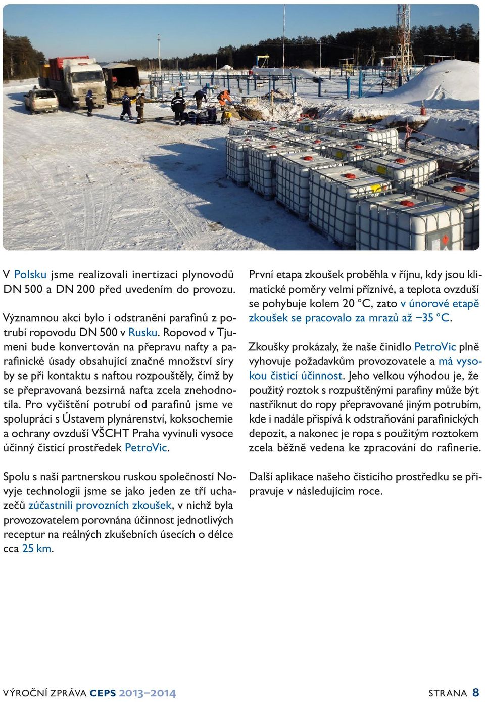znehodnotila. Pro vyčištění potrubí od parafinů jsme ve spolupráci s Ústavem plynárenství, koksochemie a ochrany ovzduší VŠCHT Praha vyvinuli vysoce účinný čisticí prostředek PetroVic.