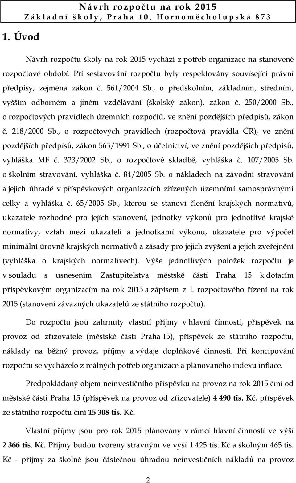 , o předškolním, základním, středním, vyšším odborném a jiném vzdělávání (školský zákon), zákon č. 250/2000 Sb., o rozpočtových pravidlech územních rozpočtů, ve znění pozdějších předpisů, zákon č.