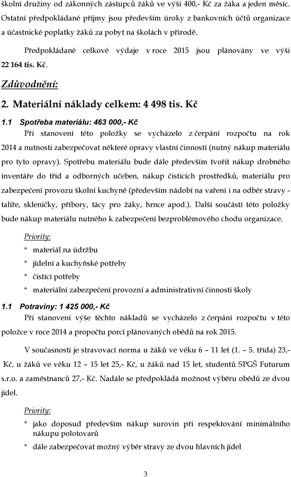 Předpokládané celkové výdaje v roce 2015 jsou plánovány ve výši 22 164 tis. Kč. Zdůvodnění: 2. Materiální náklady celkem: 4 498 tis. Kč 1.