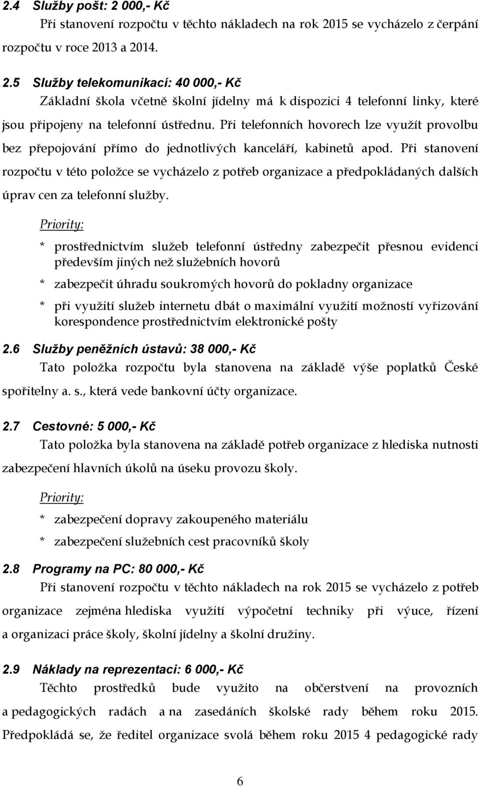 Při stanovení rozpočtu v této položce se vycházelo z potřeb organizace a předpokládaných dalších úprav cen za telefonní služby.