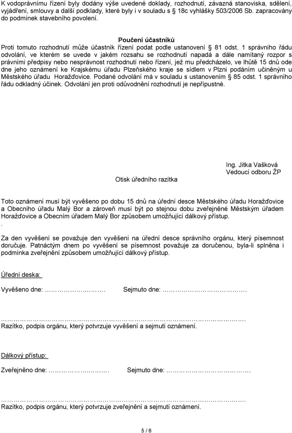 1 správního řádu odvolání, ve kterém se uvede v jakém rozsahu se rozhodnutí napadá a dále namítaný rozpor s právními předpisy nebo nesprávnost rozhodnutí nebo řízení, jež mu předcházelo, ve lhůtě 15