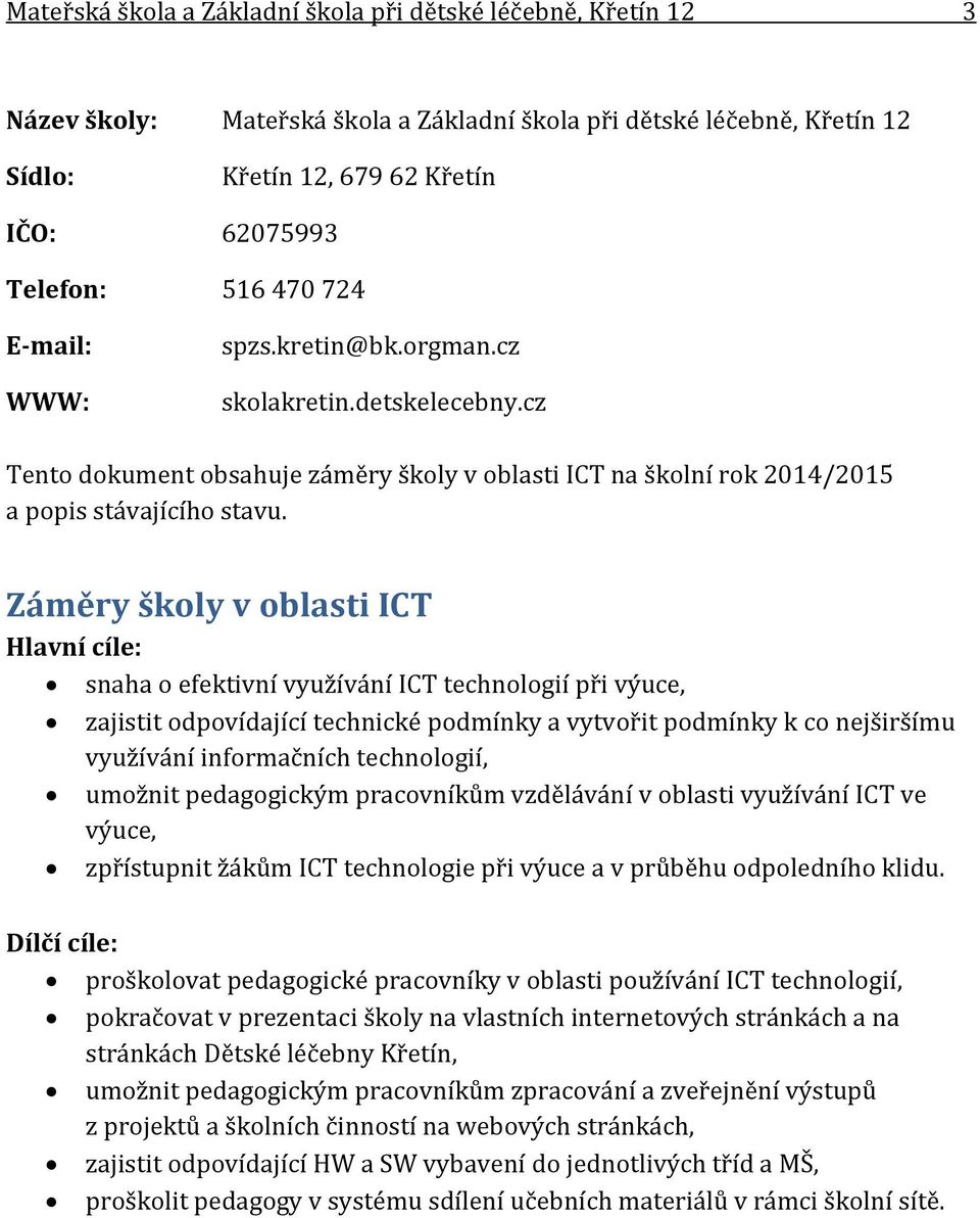 Záměry školy v oblasti ICT Hlavní cíle: snaha o efektivní využívání ICT technologií při výuce, zajistit odpovídající technické podmínky a vytvořit podmínky k co nejširšímu využívání informačních