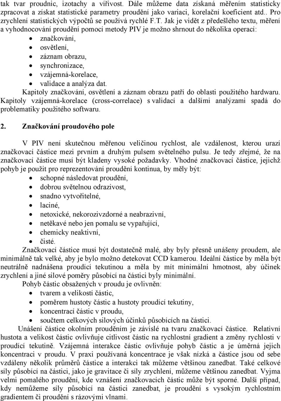 Jak je vidět z předešlého textu, měření a vyhodnocování proudění pomocí metody PIV je možno shrnout do několika operací: značkování, osvětlení, záznam obrazu, synchronizace, vzájemná-korelace,