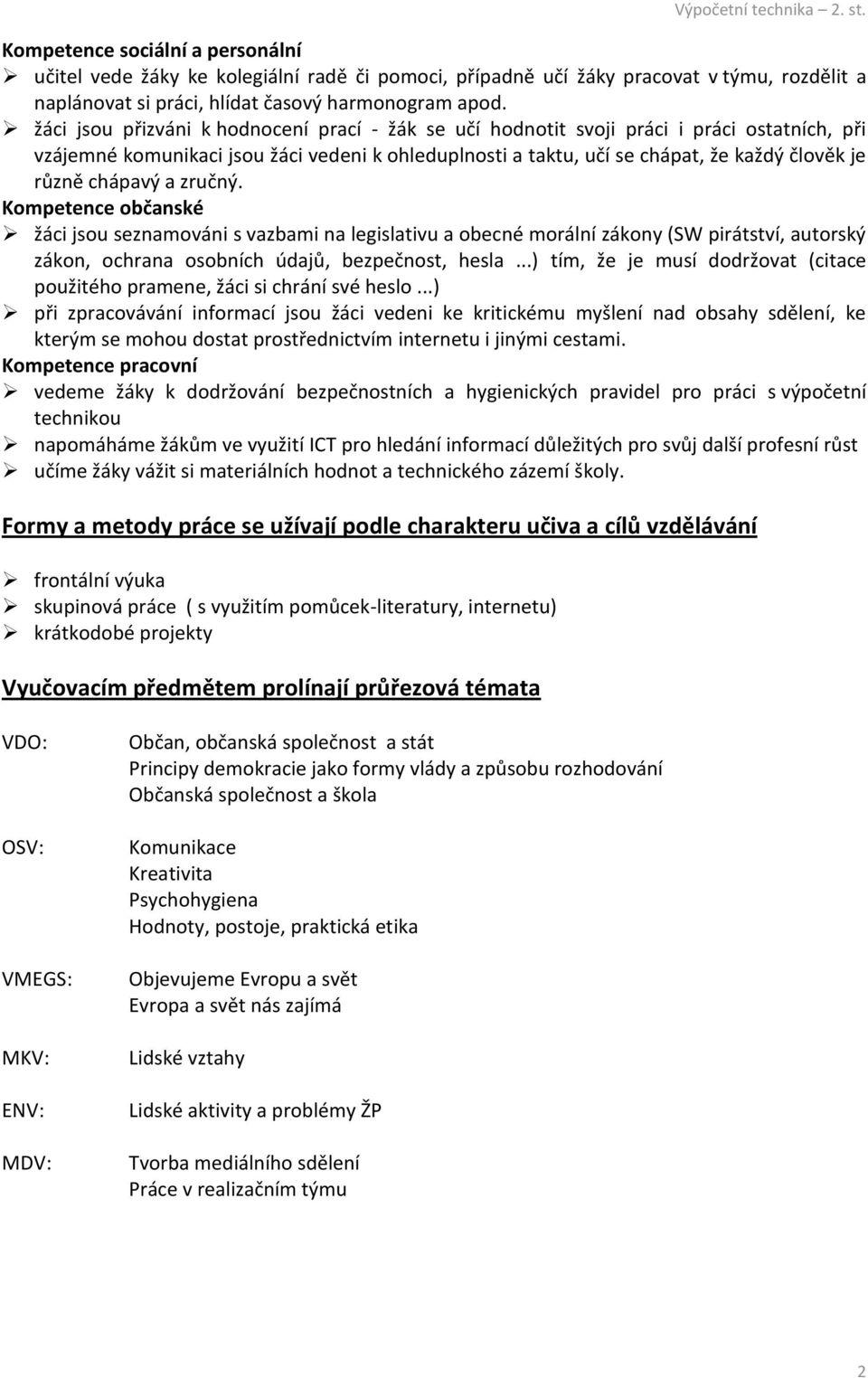 chápavý a zručný. Kompetence občanské žáci jsou seznamováni s vazbami na legislativu a obecné morální zákony (SW pirátství, autorský zákon, ochrana osobních údajů, bezpečnost, hesla.