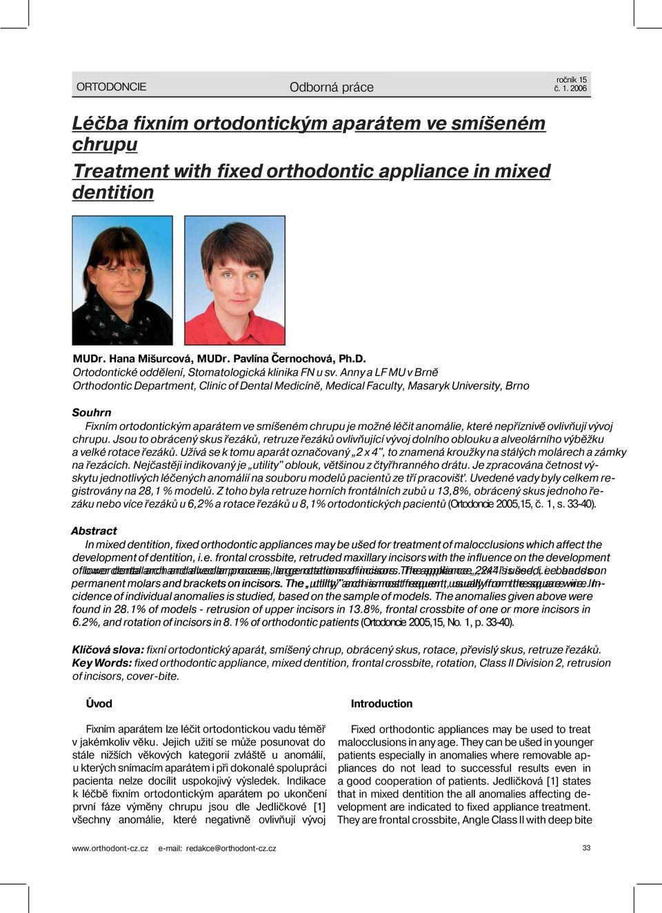 Anny a LF MU v Brně Orthodontic Department, Clinic of Dental Medicíně, Medical Faculty, Masaryk University, Brno Souhrn Fixním ortodontickým aparátem ve smíšeném chrupu je možné léčit anomálie, které