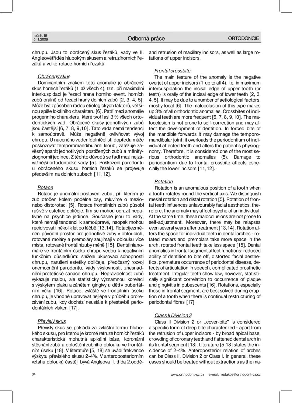 horních zubů orálně od řezací hrany dolních zubů [2, 3, 4, 5]. Může být způsoben řadou etiologických faktorů, většinou spíše lokálního charakteru [6].