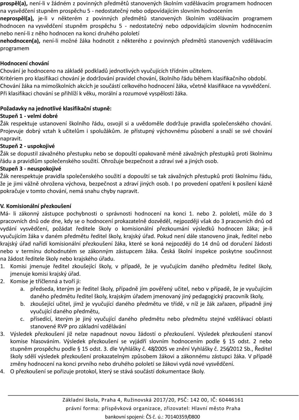 není-li z něho hodnocen na konci druhého pololetí nehodnocen(a), není-li možné žáka hodnotit z některého z povinných předmětů stanovených vzdělávacím programem Hodnocení chování Chování je hodnoceno