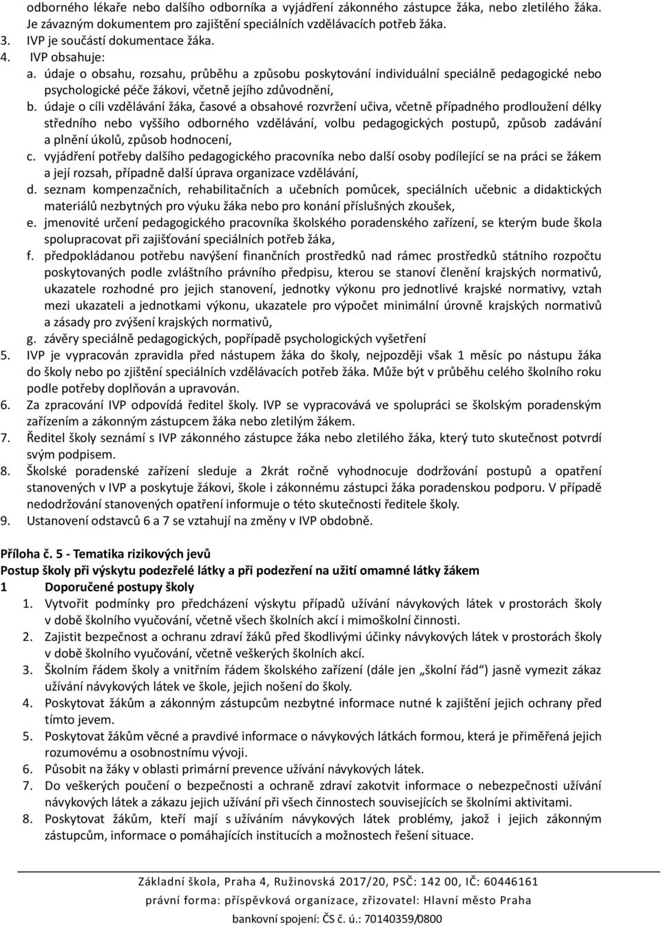 údaje o obsahu, rozsahu, průběhu a způsobu poskytování individuální speciálně pedagogické nebo psychologické péče žákovi, včetně jejího zdůvodnění, b.