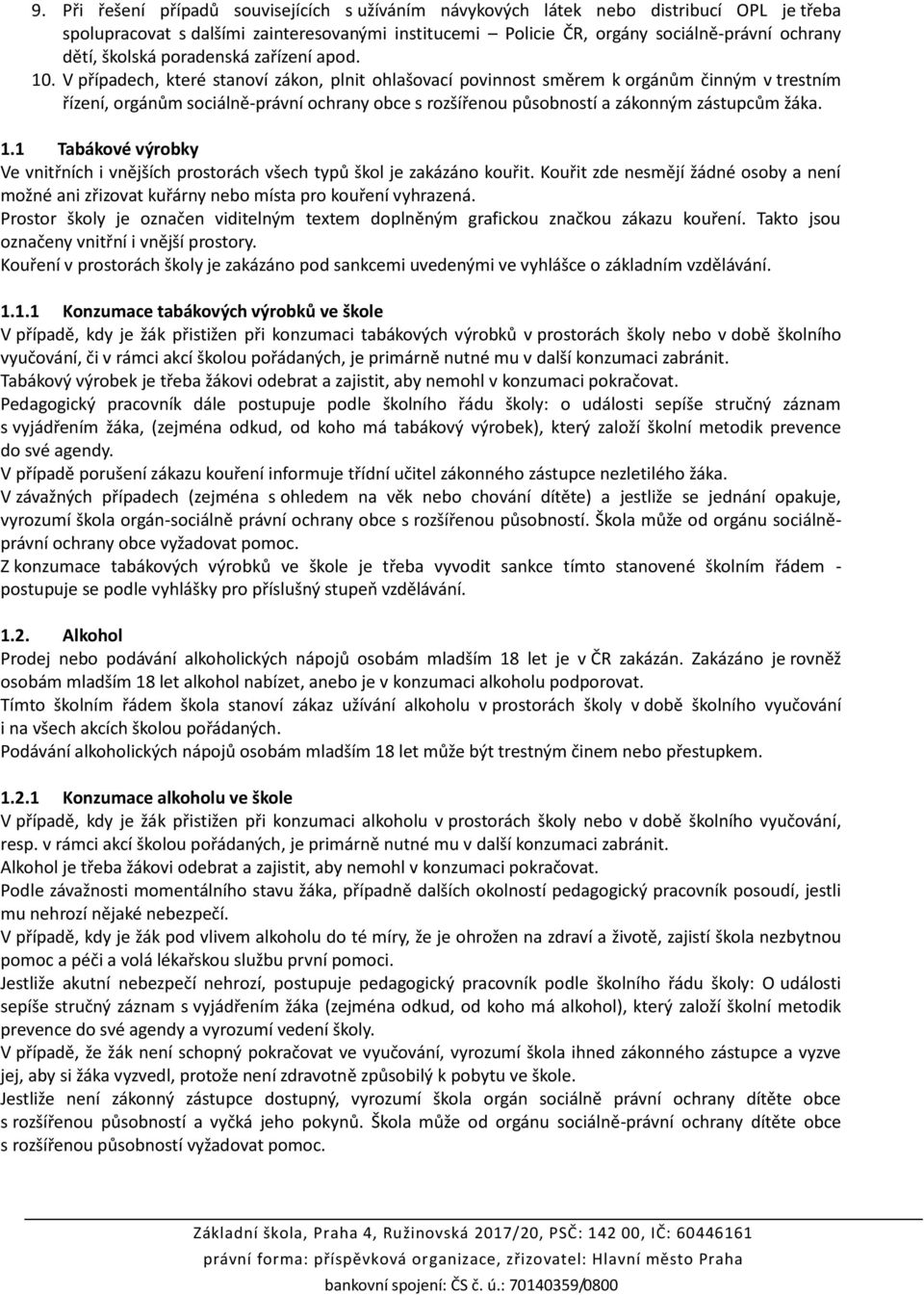 V případech, které stanoví zákon, plnit ohlašovací povinnost směrem k orgánům činným v trestním řízení, orgánům sociálně-právní ochrany obce s rozšířenou působností a zákonným zástupcům žáka. 1.