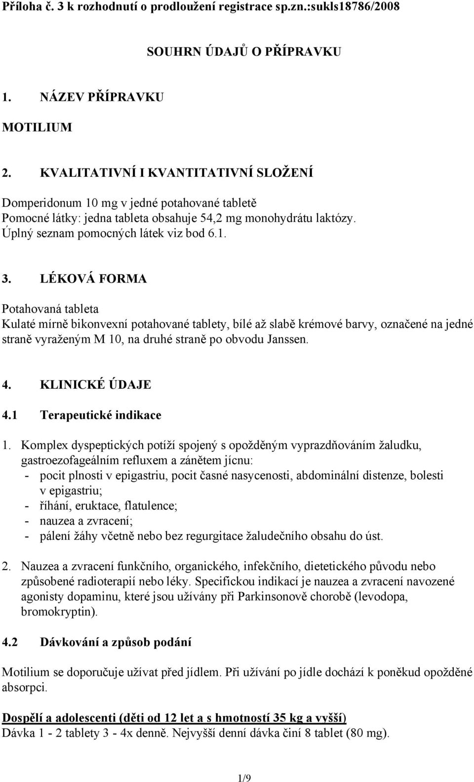 LÉKOVÁ FORMA Potahovaná tableta Kulaté mírně bikonvexní potahované tablety, bílé až slabě krémové barvy, označené na jedné straně vyraženým M 10, na druhé straně po obvodu Janssen. 4.